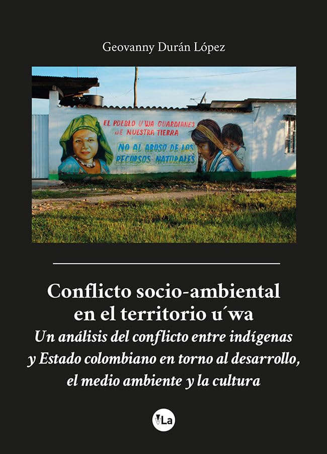 Conflicto socio-ambiental en el territorio U'wa : un análisis del conflicto entre indígenas y estado colombiano en torno al desarrollo, el medio ambiente y la cultura Social Sciences