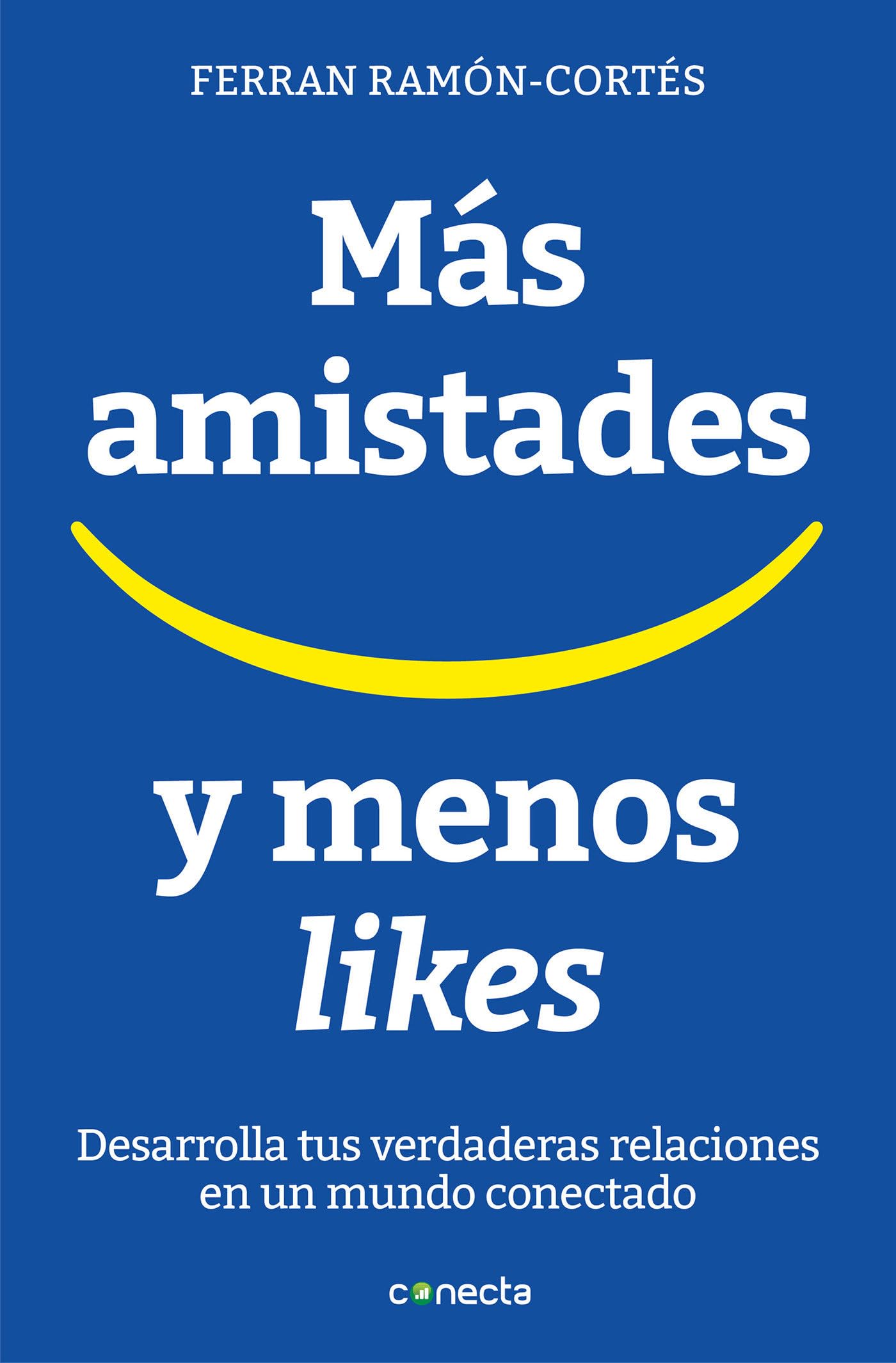Más amistades y menos "likes" : desarrolla tus verdaderas relaciones en un mundo conectado Media & Communication
