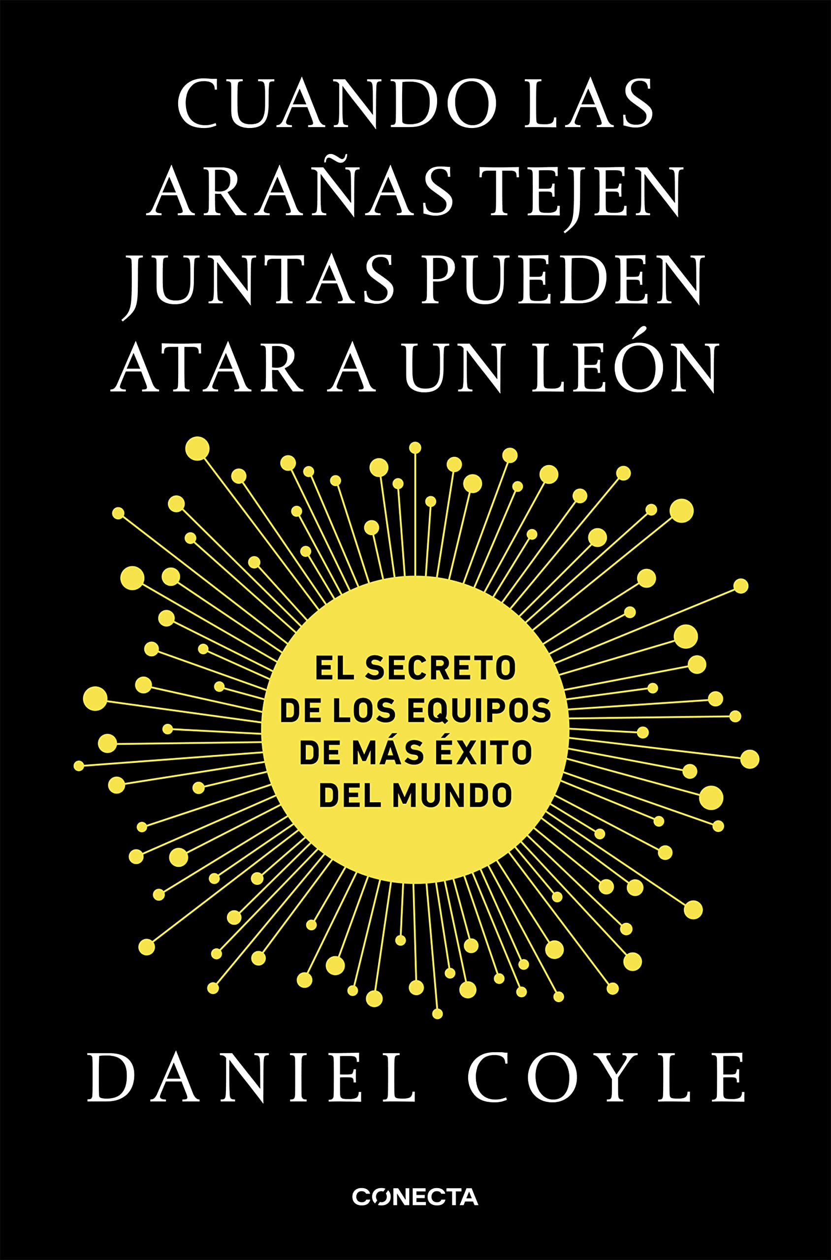 Cuando las arañas tejen juntas pueden atar a un león : el secreto de los equipos de más éxito del mundo (Conecta) Business, Finance & Career