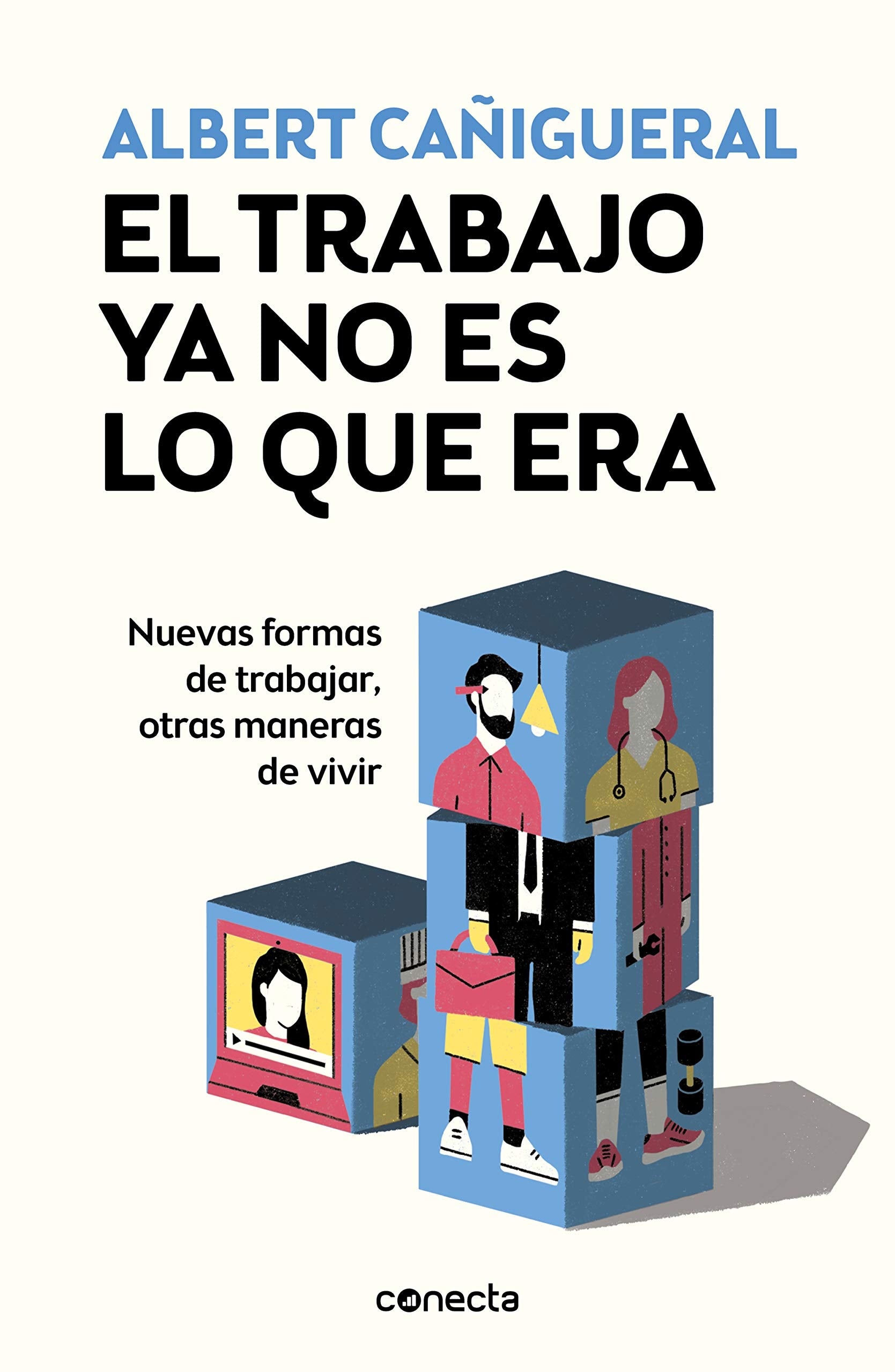 El trabajo ya no es lo que era: Nuevas formas de trabajar, otras maneras de vivir (Conecta) Business, Finance & Career