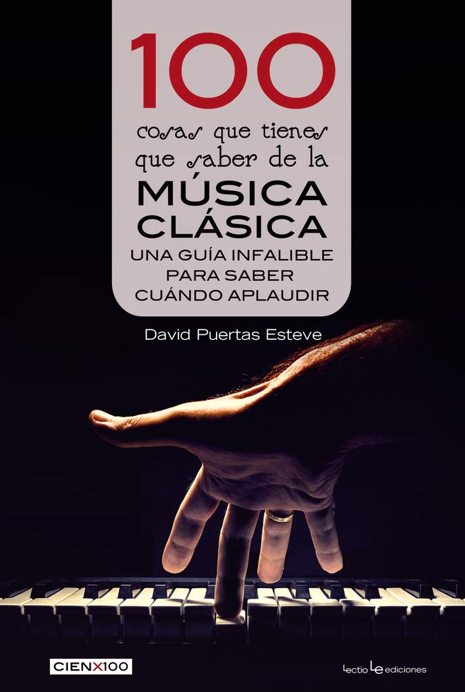 100 Cosas Que Tienes Que Saber de la Música Clásica: Una Guía Infalible Para Saber Cuándo Aplaudir: Una guia infallible para saber cuando hay que qplaudir (Cien x 100, Band 33) Social Sciences