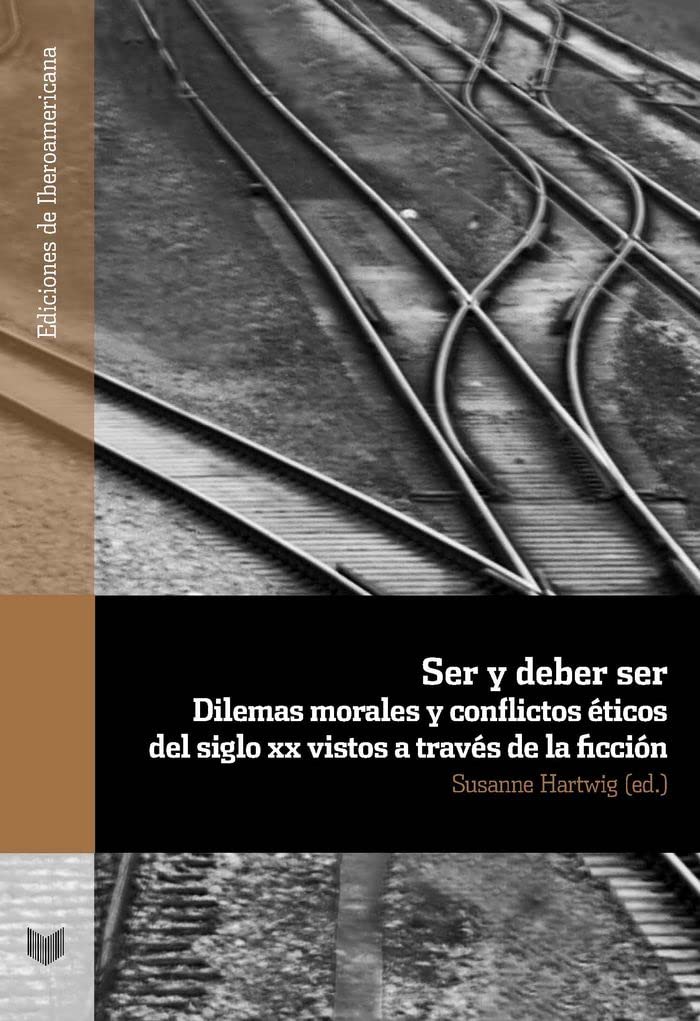 Ser y deber ser: dilemas morales y conflictos éticos del siglo XX vistos a través de la ficción (Ediciones de Iberoamericana, Band 94) Books