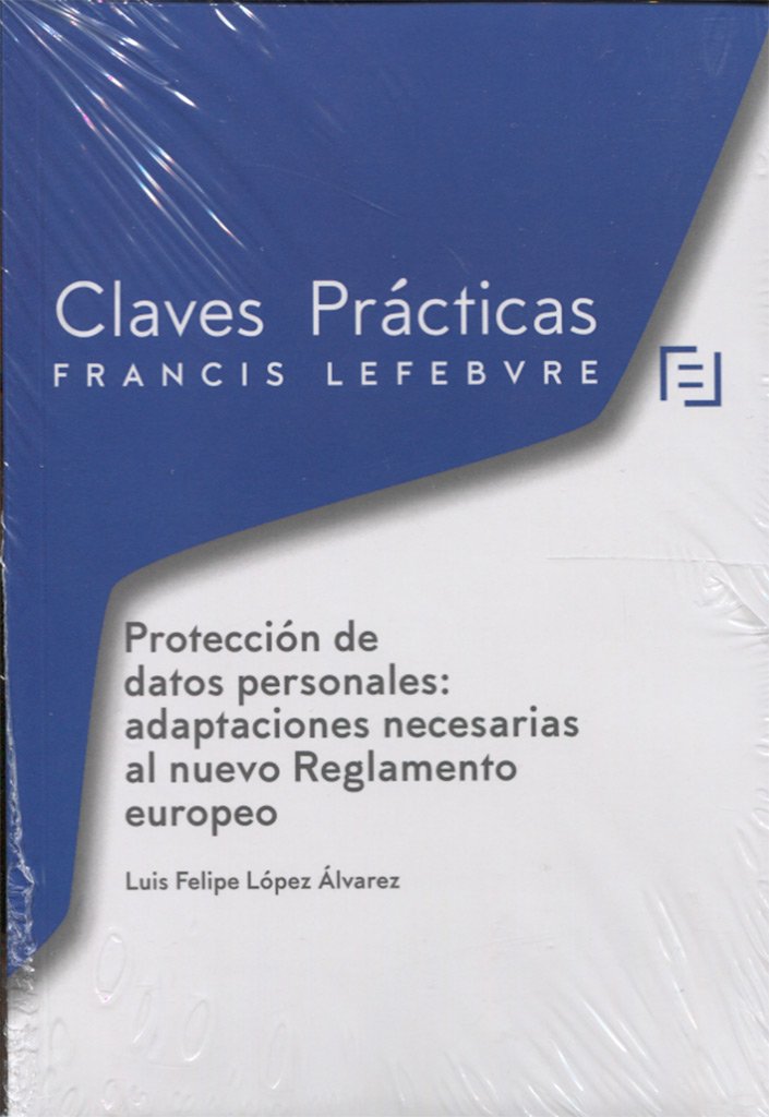Claves prácticas protección de datos personales : adaptaciones necesarias al nuevo reglamento europeo Law