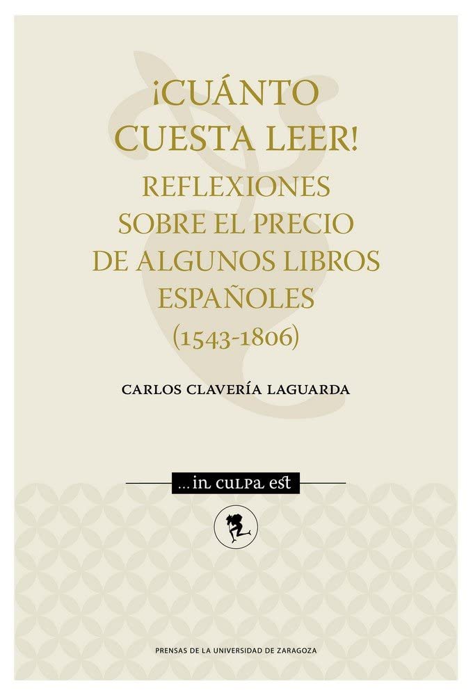 ¡Cuánto cuesta leer! reflexiones sobre el precio de algunos libros españoles, 1543-1806 (...in culpa est, Band 2) Reference Books