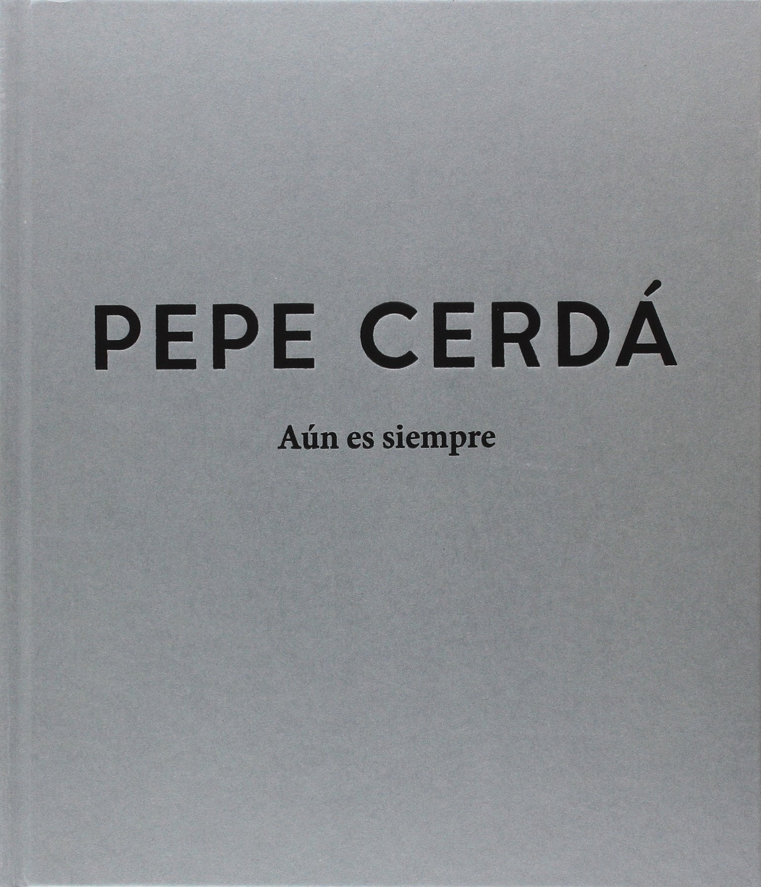 Pepe Cerdá, Aún es siempre (Catálogo exposición) Non-fiction