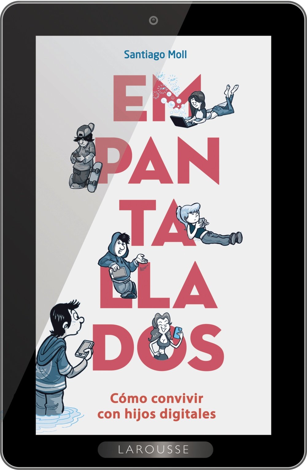 Empantallados : cómo convivir con hijos digitales (LAROUSSE - Libros Ilustrados/ Prácticos - Vida Saludable) Computer Science