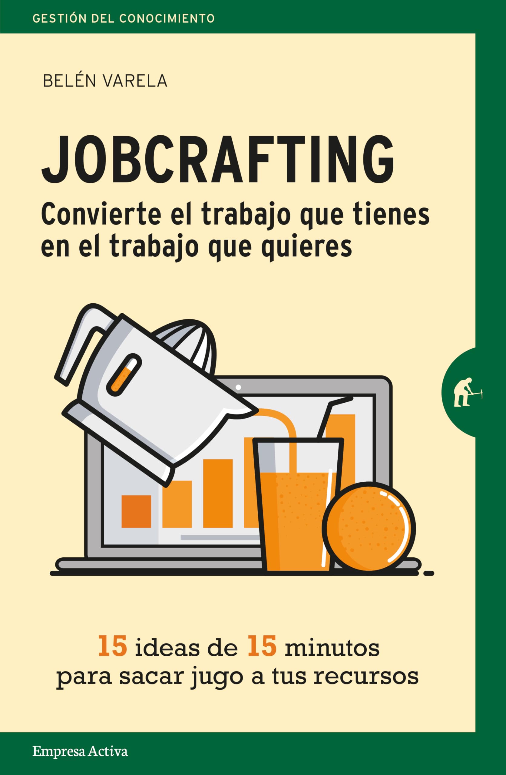 Jobcrafting: Quince ideas de quince minutos para sacar jugo a tus recursos (Gestión del conocimiento) Business, Finance & Career