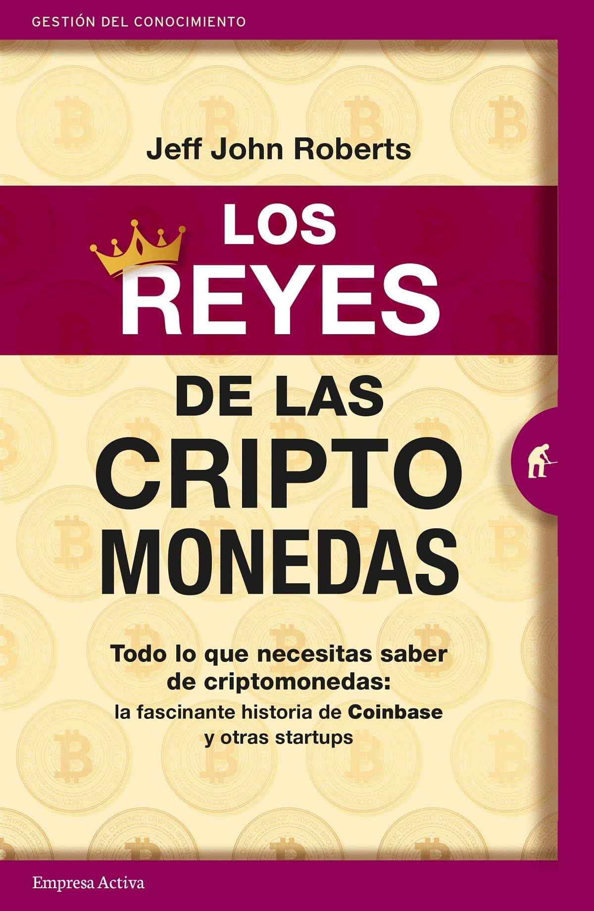 Los reyes de las criptomonedas: Todo lo que necesitas saber de criptomonedas: la fascinante historia de Coinbase y otras startups (Gestión del conocimiento) Business, Finance & Career