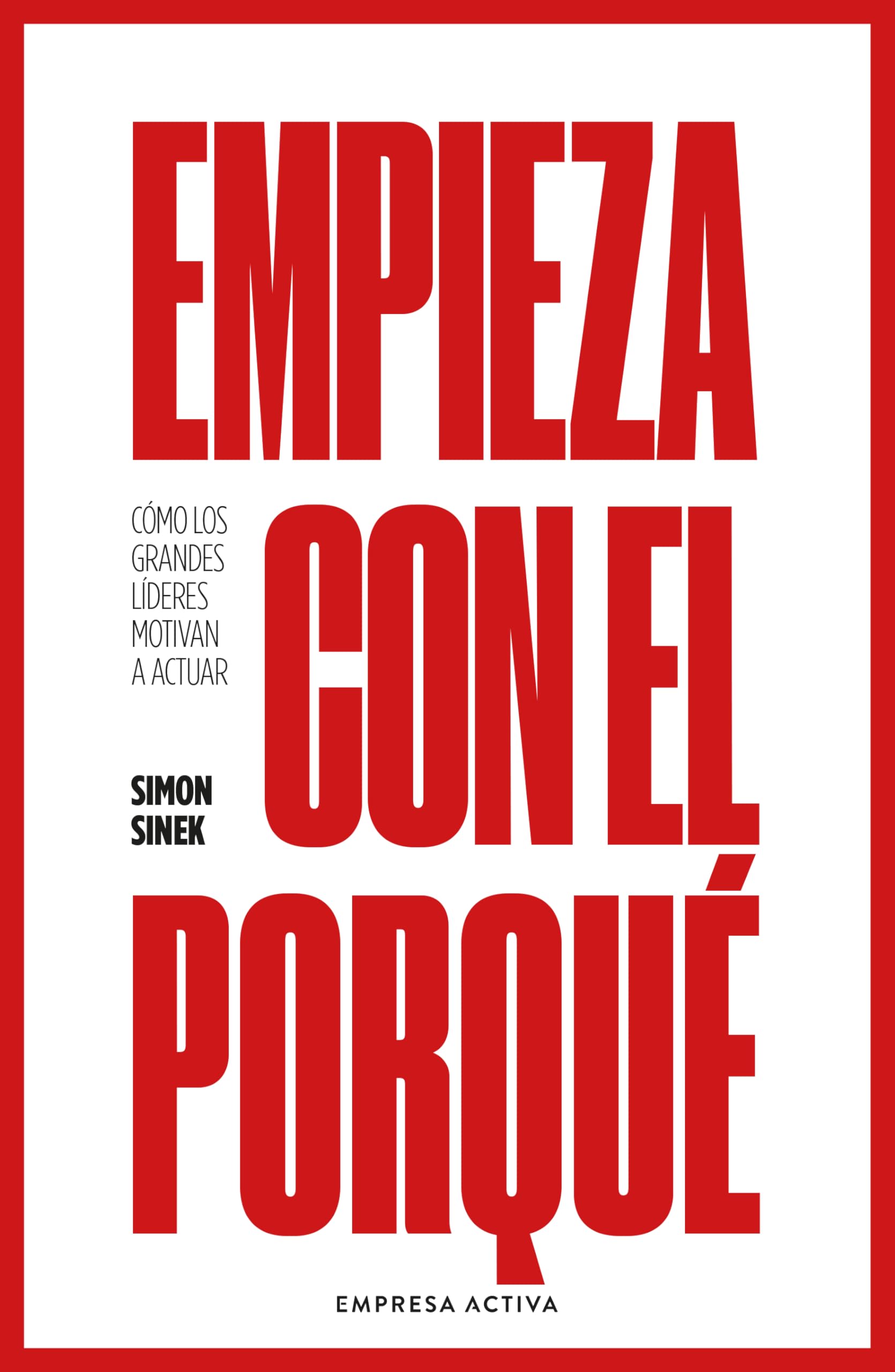 Empieza con el porqué: Cómo los grandes líderes motivan a actuar (EMPRESA ACTIVA) Business, Finance & Career