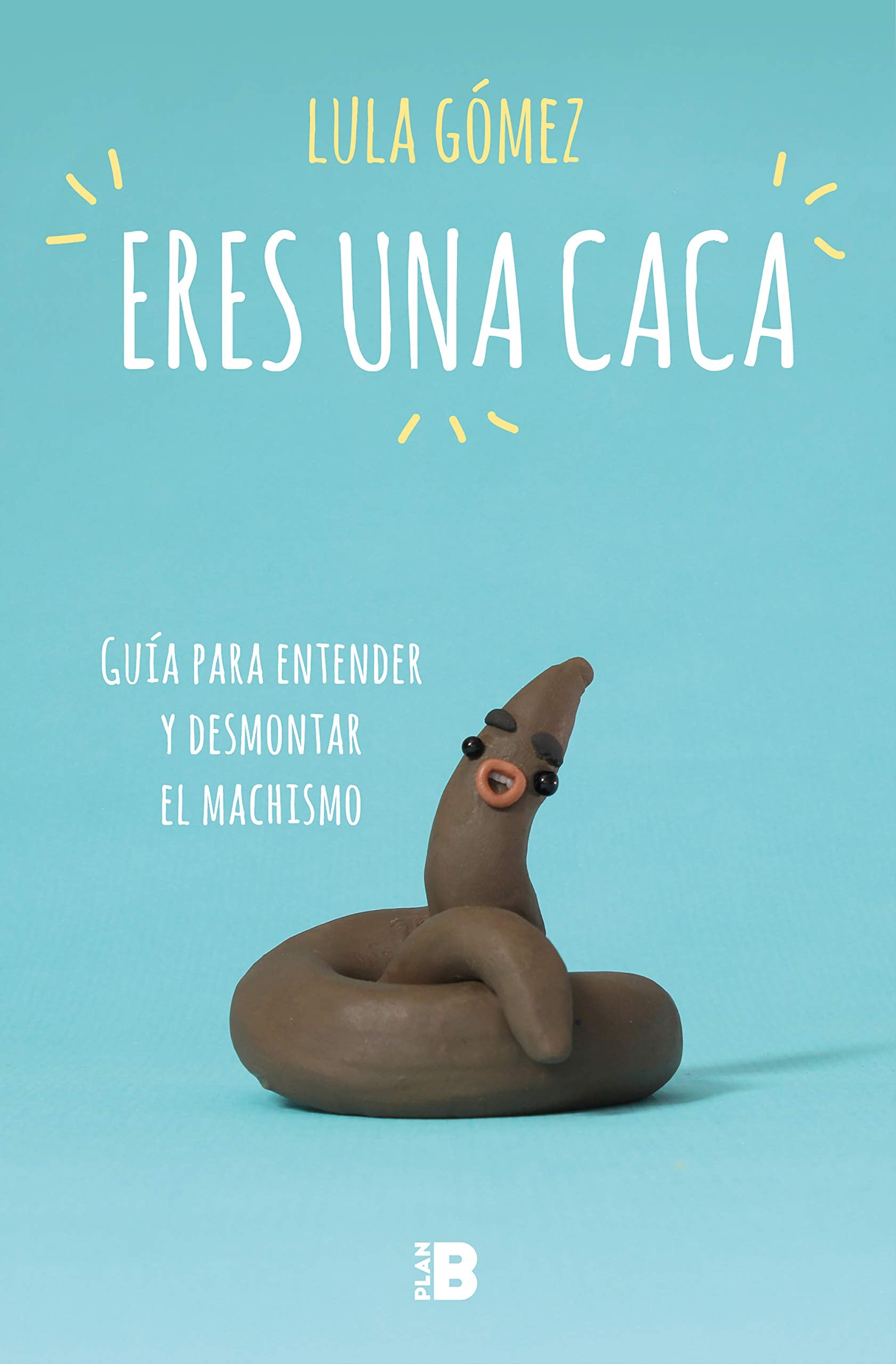 Eres una caca: Guía para entender y desmontar el machismo (Somos B) Books