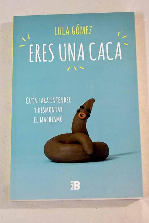 Eres una caca: Guía para entender y desmontar el machismo Books
