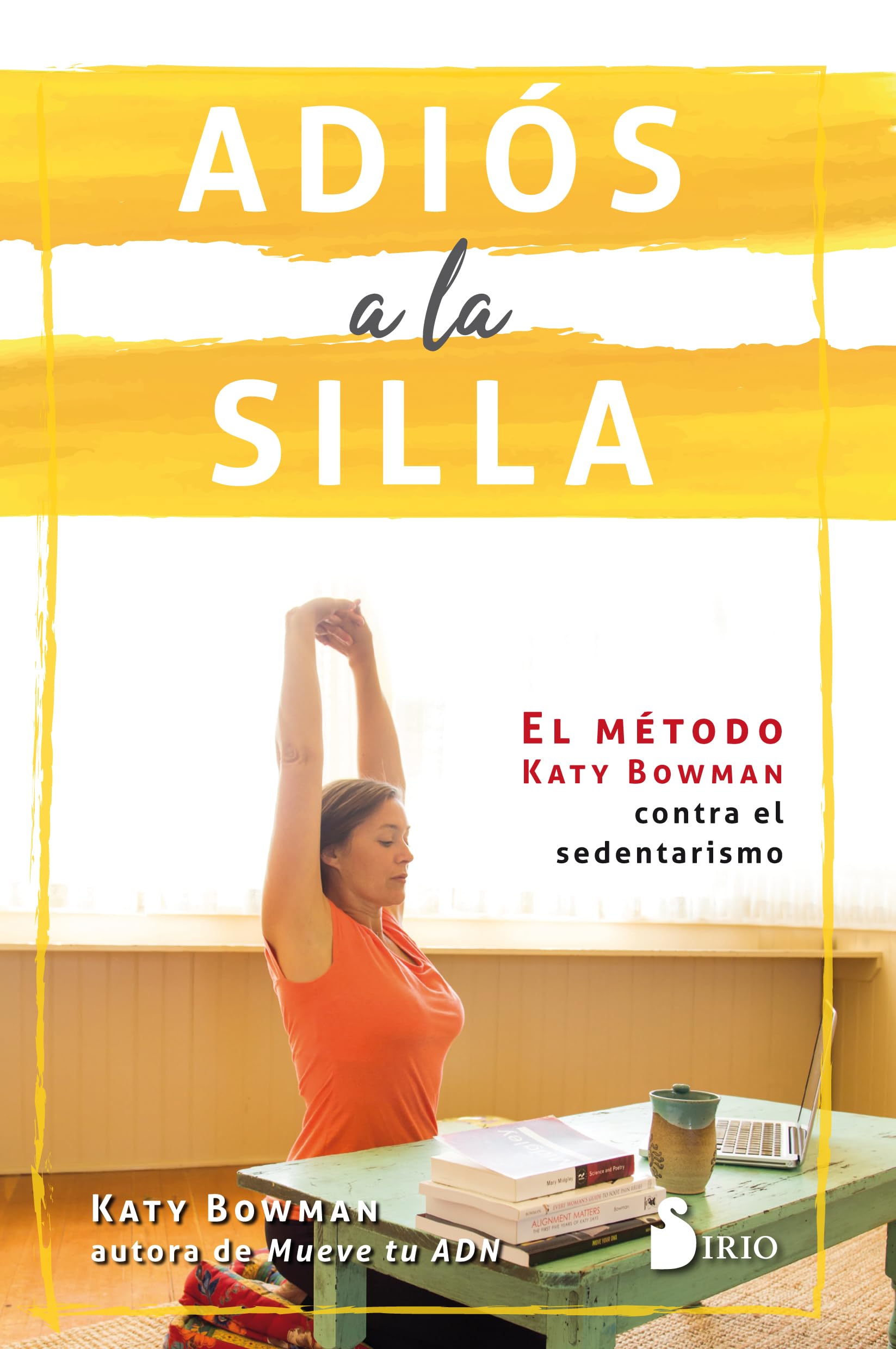 Adiós a la silla : el método Katy Bowman contra el sedentarismo Health, Nutrition & Fitness