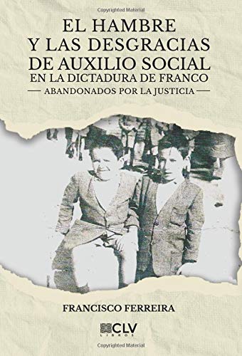 El hambre y las desgracias de auxilio social en la dictadura de Franco: Abandonados por la justicia book