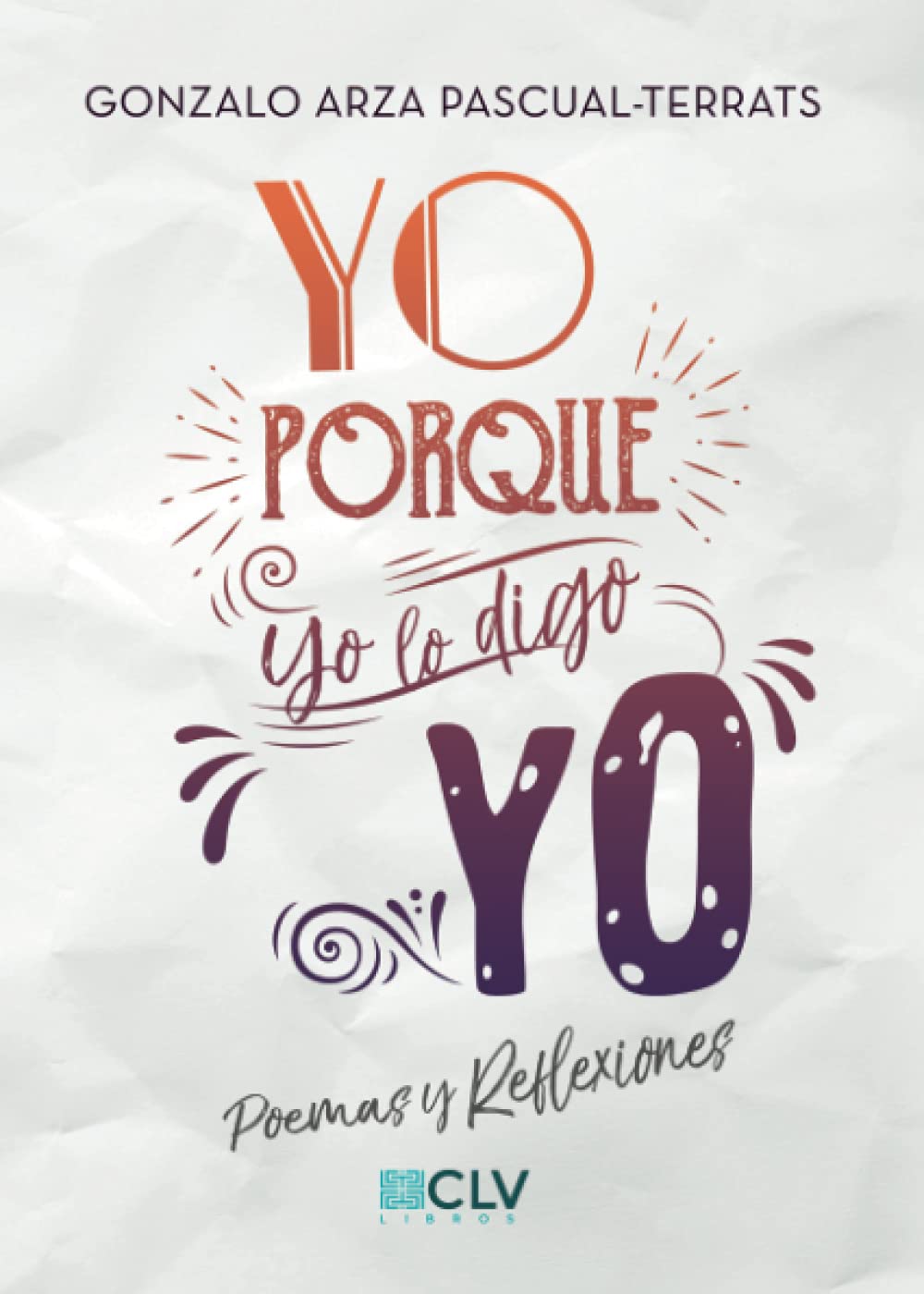 Yo. Porque yo lo digo. Yo: Poemas y Reflexiones book