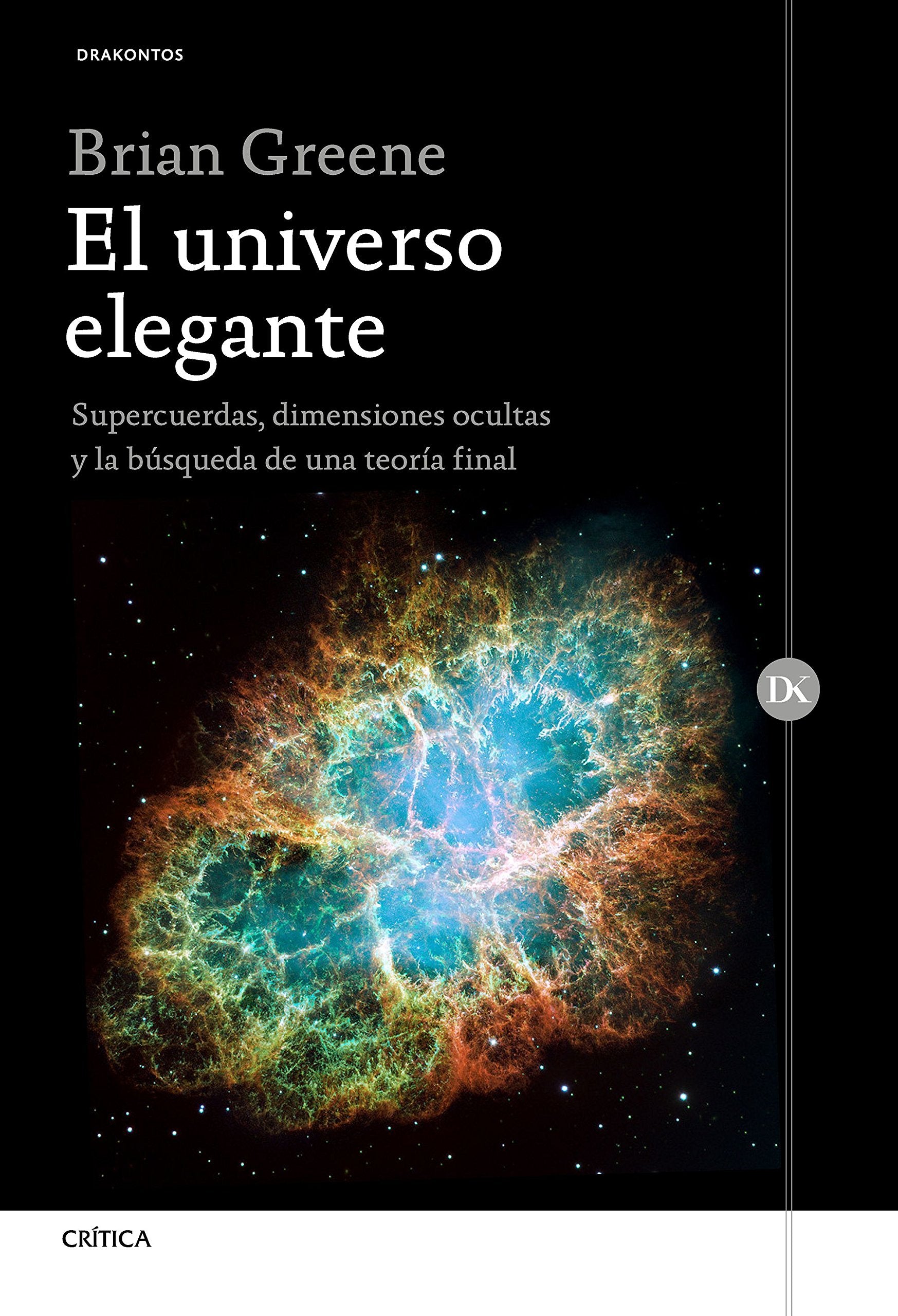 El universo elegante : supercuerdas, dimensiones ocultas y la búsqueda de una teoría final (Drakontos) Natural Sciences
