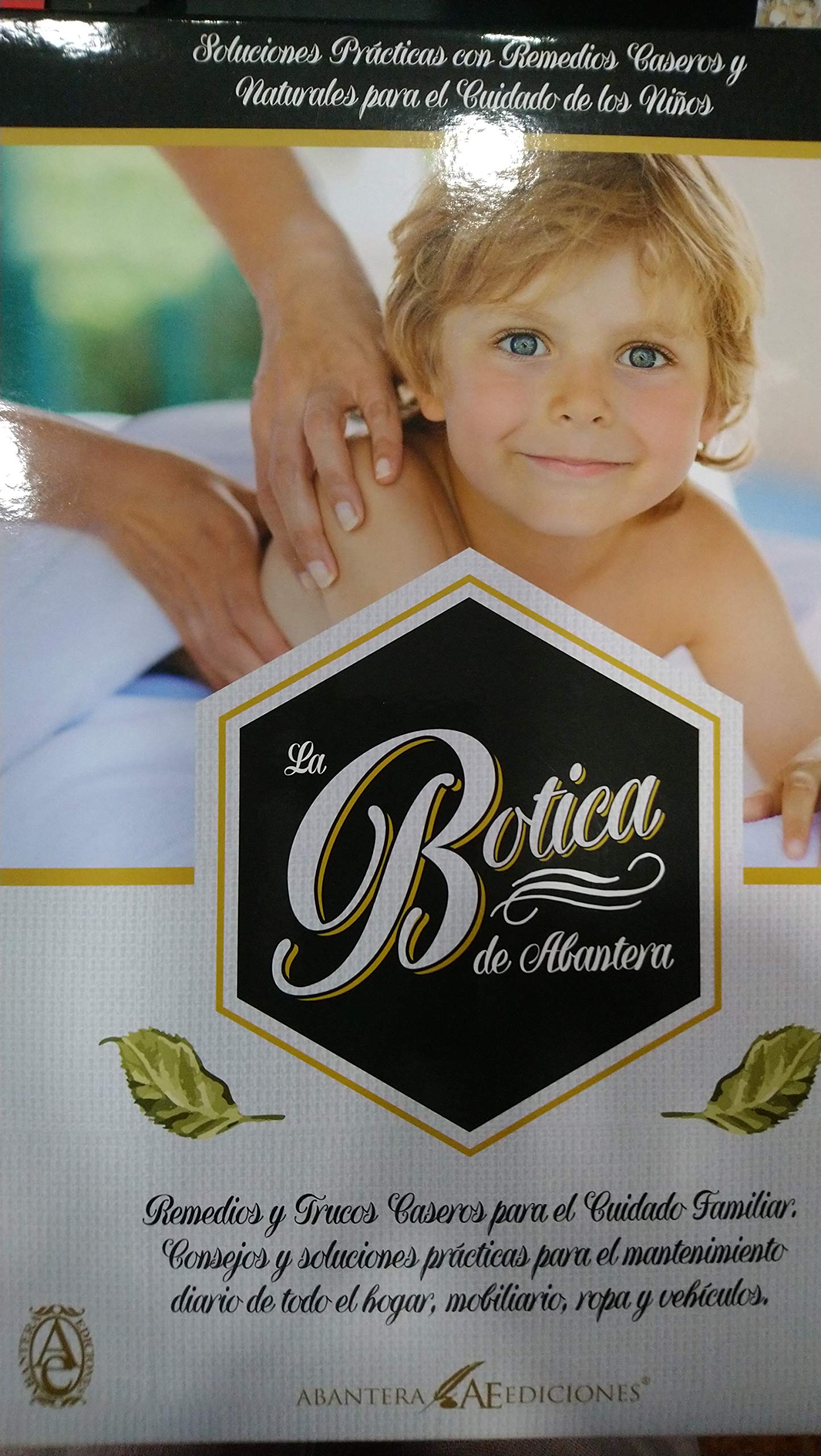 LA BOTICA DE ABANTERA. REMEDIOS Y TRUCOS CASEROS PARA EL CUIDADO FAMILIAR. CONSEJOS Y SOLUCIONES PRACTICAS PARA EL MANTENIMIENTO DIARIO DE TODO EL ... Y NATURALES PARA EL CUIDADO DE LOS NIÑOS Books