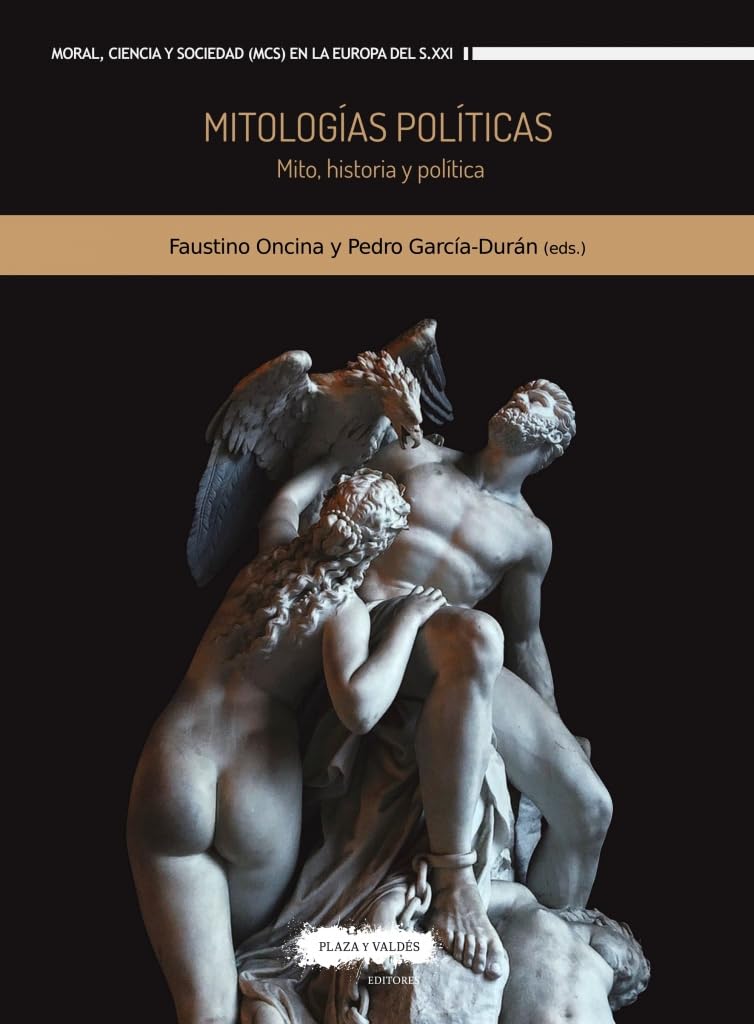 Mitologías políticas: Mito, historia y política (Moral, Ciencia y Sociedad (MCS) en la Europa del Siglo XXI, Band 17) Philosophy