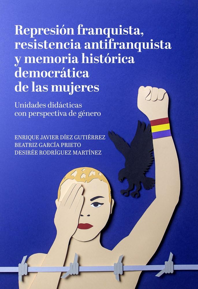 Represión franquista, resistencia antifranquista y memoria histórica democrática de las mujeres: Unidades didácticas con perspectiva de género Books