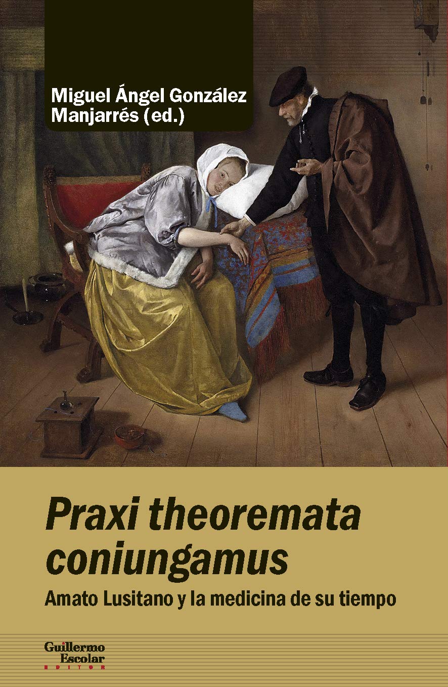 Praxi theoremata coniungamus: Amato Lusitano y la medicina de su tiempo (Análisis y crítica) Philosophy