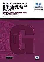 Los Componentes de la Competencia Lingüística en la Enseñanza del Español 2/L: REFLEXIONES, ORIENTACIONES Y RECURSOS PARA EL FUTURO DOCENTE book