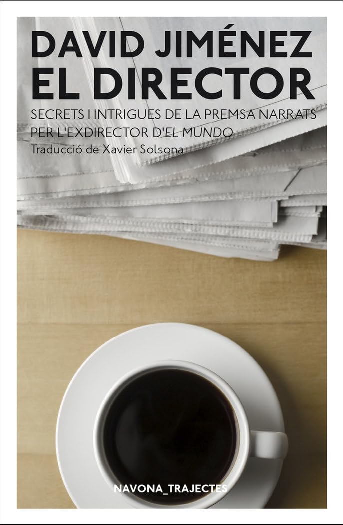 EL DIRECTOR: SECRETS I INTRIGUES DE LA PREMSA NARRATS PER L EXCIRECTOR D EL MUNDO Media & Communication
