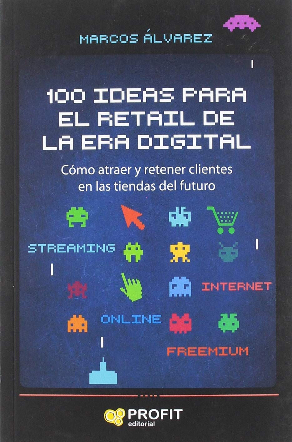 100 ideas para el retail de la era digital : cómo atraer y retener clientes en las tiendas del futuro book