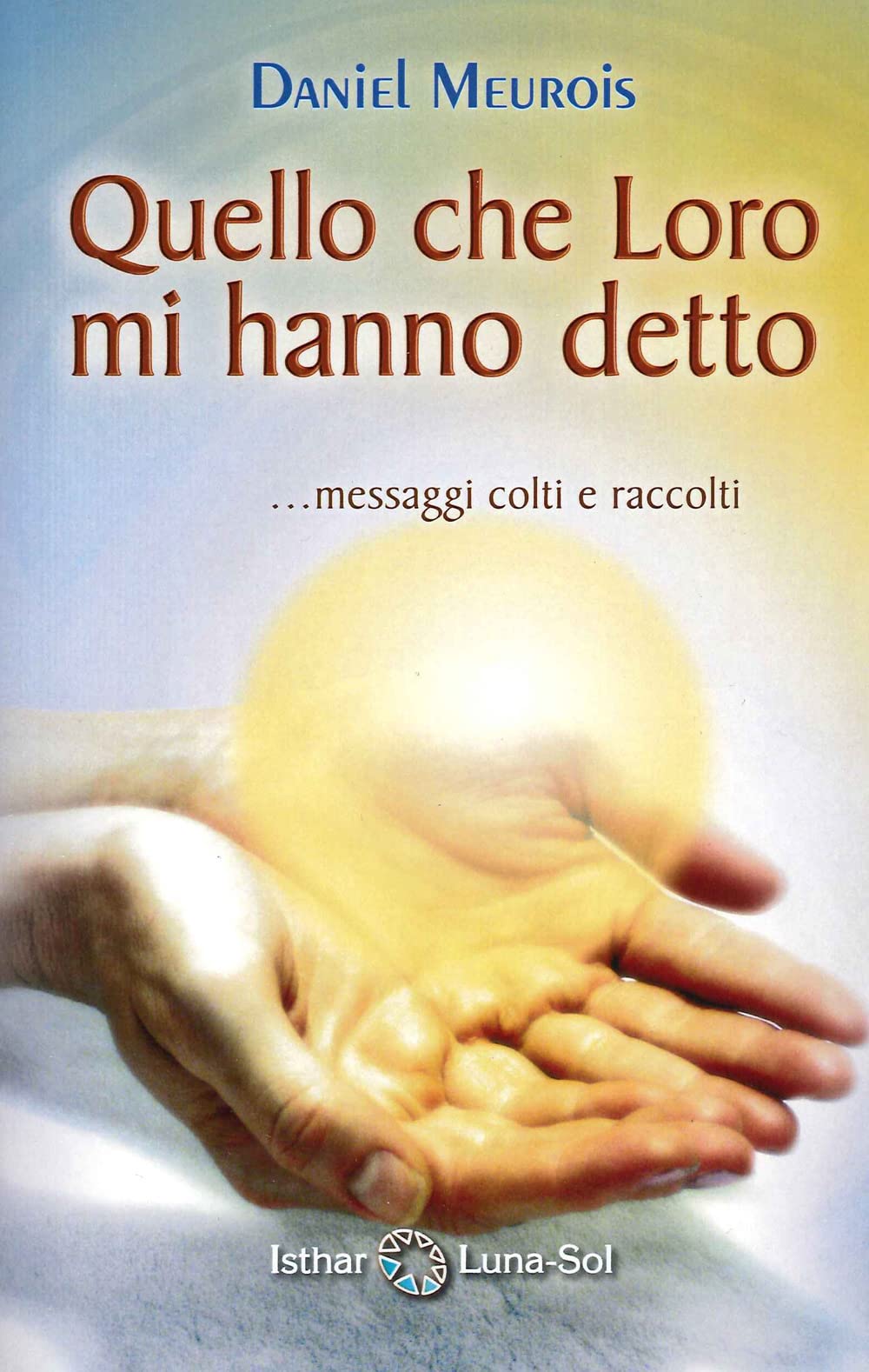 Quello che Loro mi hanno detto: messaggi colti e raccolti Religion & Esotericism