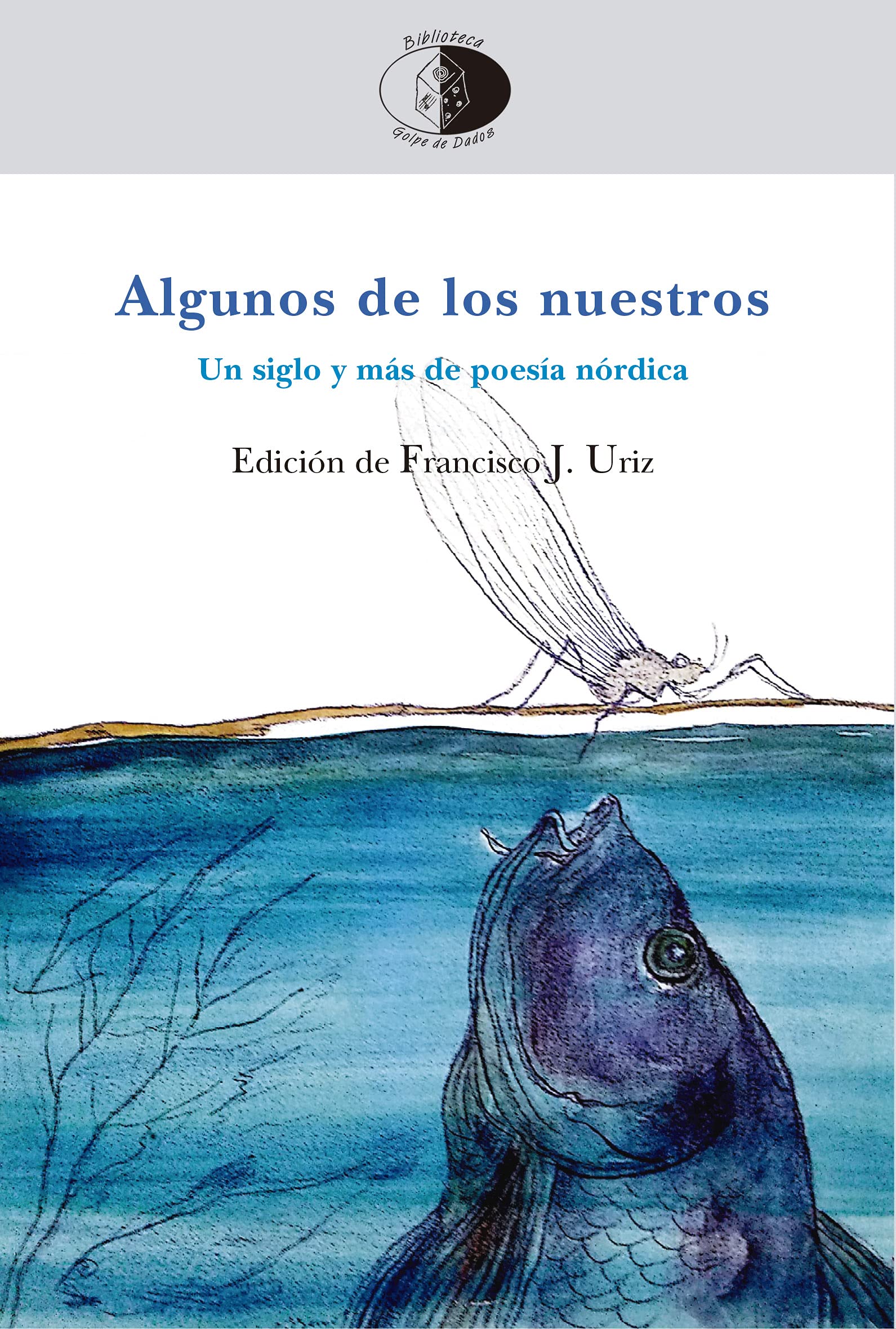 Algunos de los nuestros: Un siglo y más de poesía nórdica (Biblioteca Golpe de dados, Band 138) Poetry