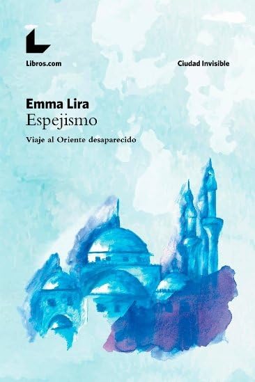 Espejismo : viaje al Oriente desaparecido (Ciudad Invisible) Learning & Reference