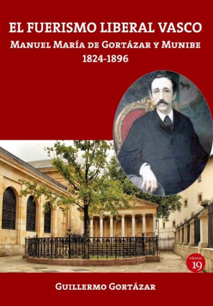 El fuerismo liberal vasco : Manuel María de Gortázar y Munibe, 1824-1896 book