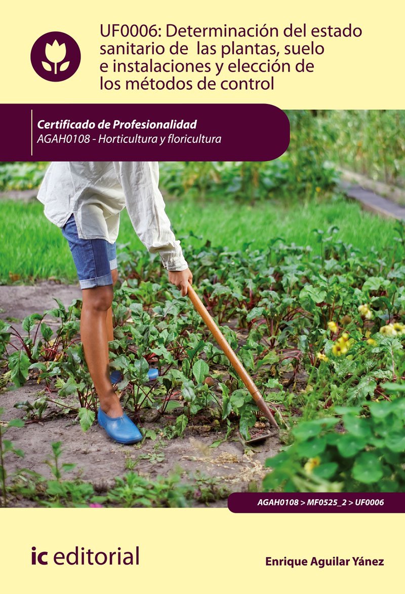 Determinación del estado sanitario de las plantas, suelo e instalaciones y elección de los métodos de control. AGAH0108 - Horticultura y floricultura book