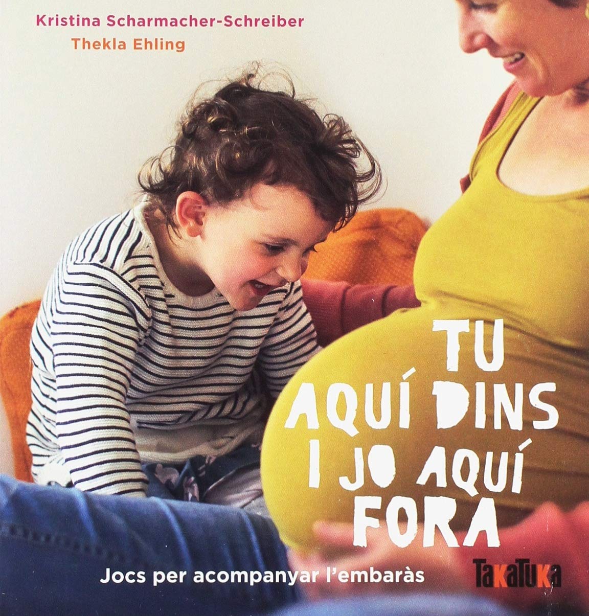 TU AQUÍ DINS I JO AQUÍ FORA: Jocs per acompanyar l'embaras (Takatuka no ficción) Parents & Children