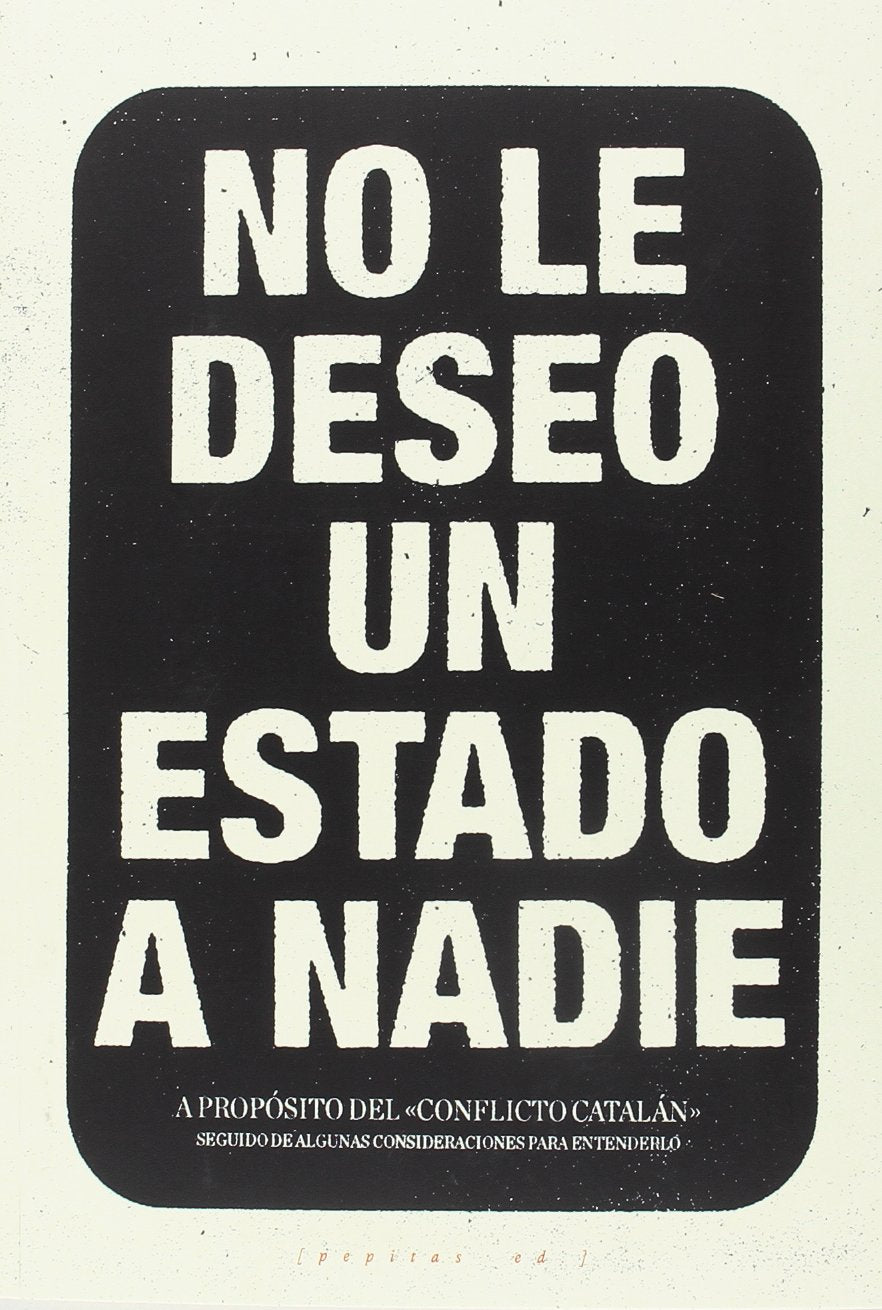 No le deseo un Estado a nadie : a propósito del "conflicto catalán" seguido de algunas consideraciones para entenderlo Philosophy