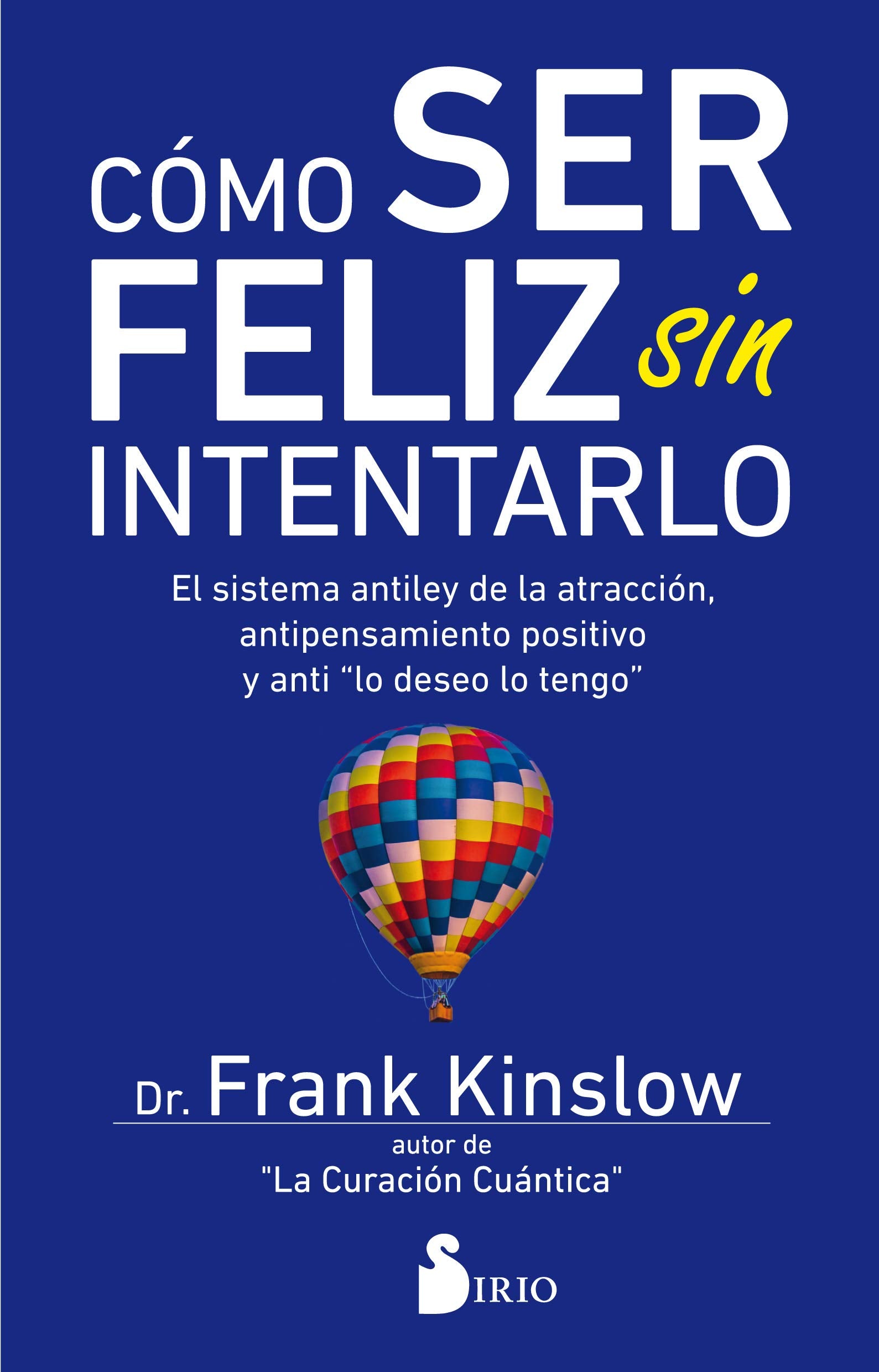 Como ser feliz sin intentarlo / How to Be Happy Without Even Trying: El Sistema Anti Ley De La Atraccion, Anti Pensamiento Positive Y Anti "Lo Deseo Lo Tengo" book