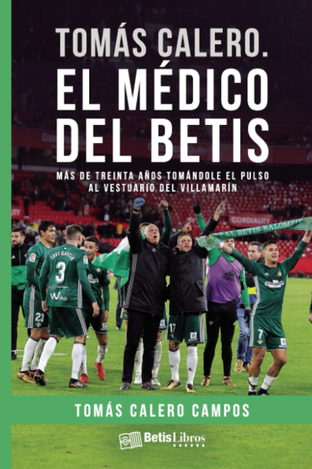 Tomás Calero. El médico del Betis: Más de treinta años tomándole el pulso al vestuario del Villamarín Sports Books