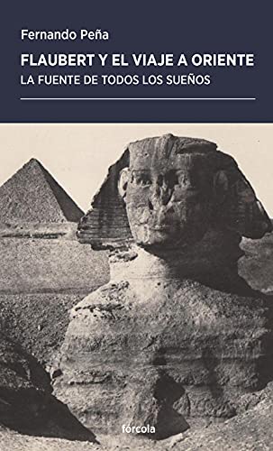 Flaubert y el viaje a Oriente : la fuente de todos los sueños book