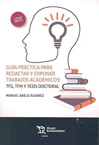 Guía Práctica Para Redactar y Exponer Trabajos Académicos: TFG, TFM y Tesis Doctoral (Plural, Band 1) Study Guides