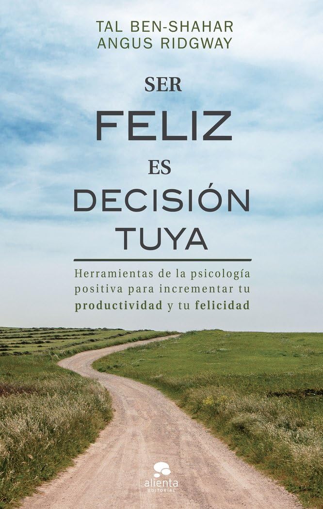 Ser feliz es decisión tuya: Herramientas de la psicología positiva para incrementar tu productividad y tu felicidad (Alienta) Lifestyle