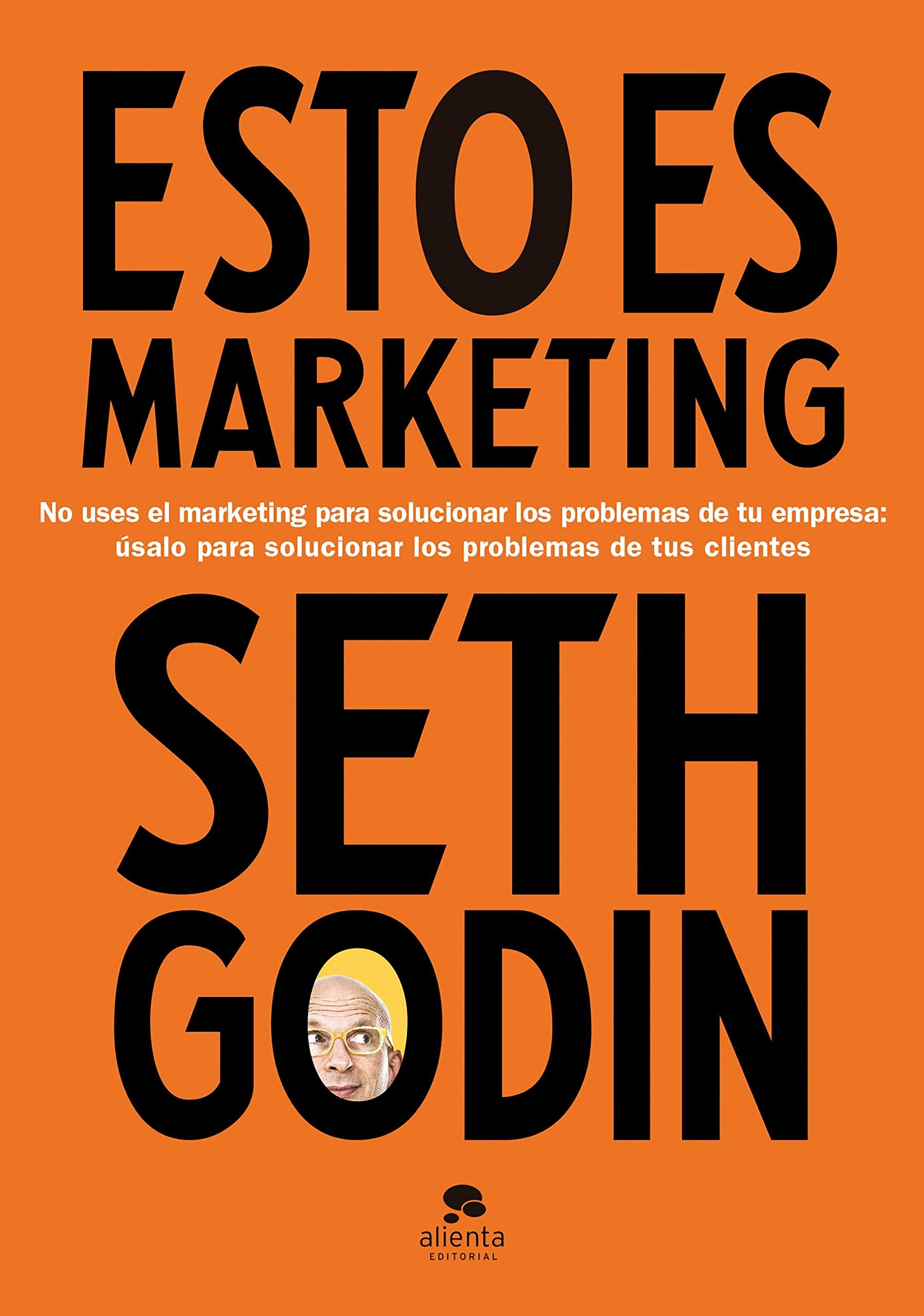 Esto es marketing: No uses el marketing para solucionar los problemas de tu empresa: úsalo para solucionar los problemas de tus clientes (Alienta) Business, Finance & Career