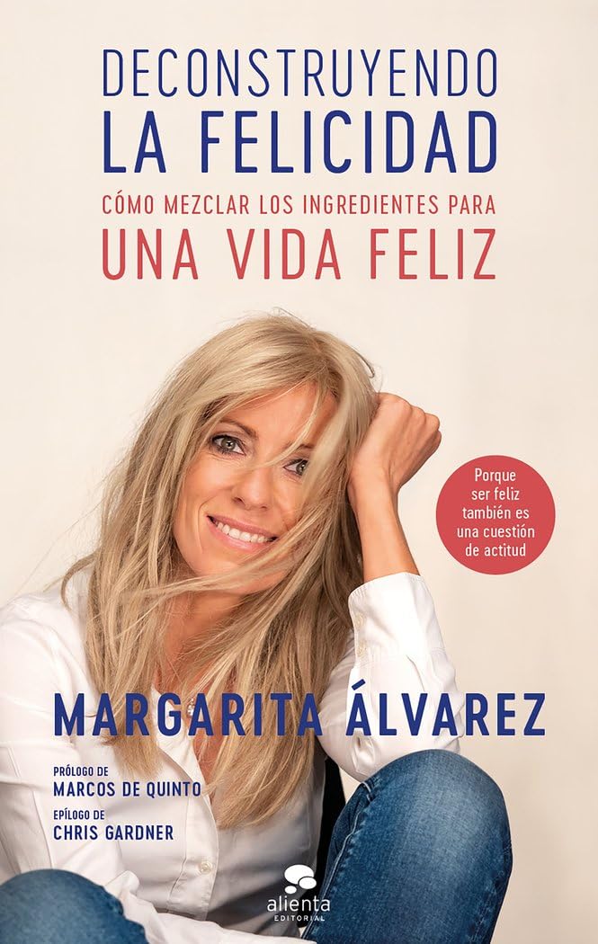 Deconstruyendo la felicidad : como mezclar los ingredientes para una vida feliz: Cómo mezclar los ingredientes para una vida feliz (Alienta) Business, Finance & Career