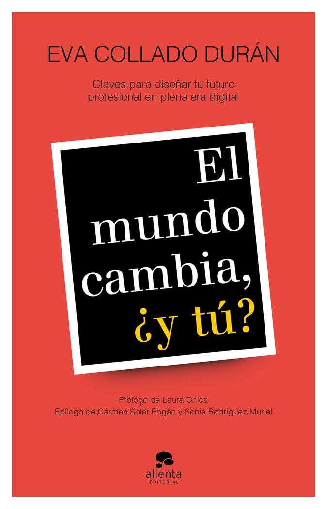 El mundo cambia, ¿y tú?: Claves para diseñar tu futuro profesional en plena era digital Business, Finance & Career