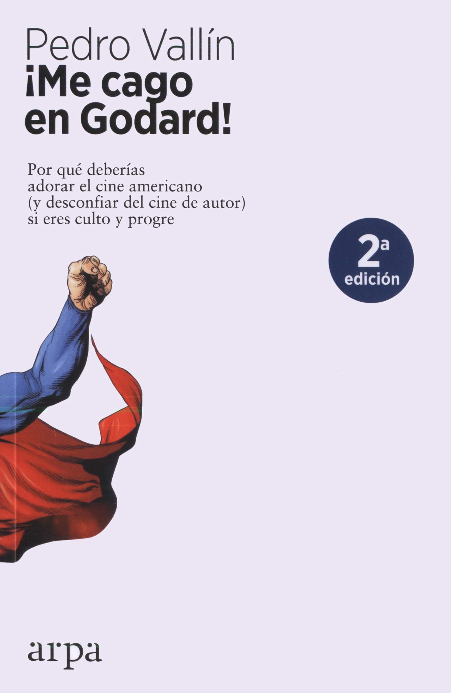 ¡Me cago en Godard! : por qué deberías adorar el cine americano, y desconfiar del cine de autor, si eres culto y progre Film, Art & Culture