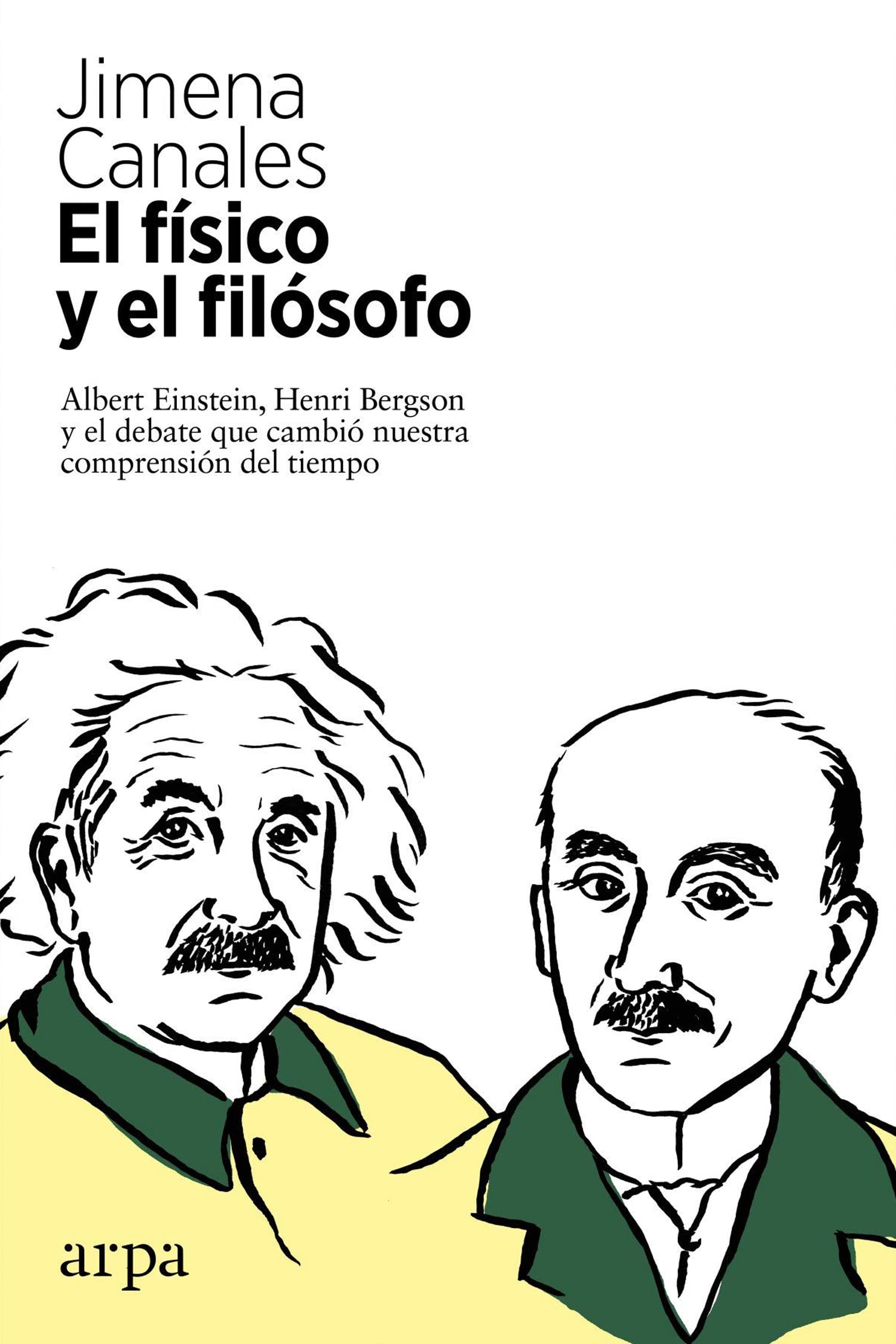 El físico y el filósofo : Einstein, Bergson y el debate que cambió nuestra comprensión del tiempo Natural Sciences