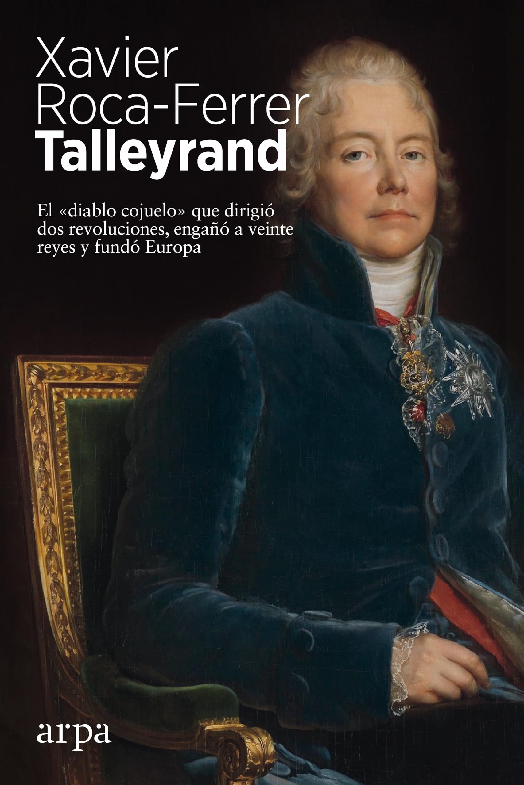 Talleyrand : el "diablo cojuelo" que dirigió dos revoluciones, engañó a veinte reyes y fundó Europa book