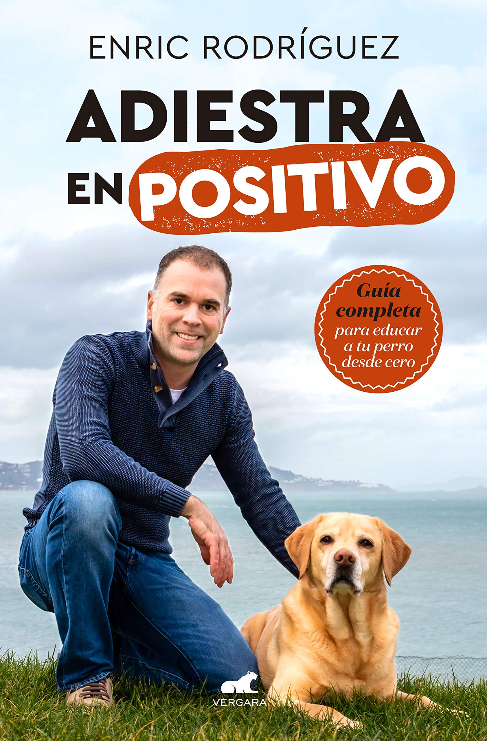 Adiestra En Positivo: Guía Completa Para Educar a Tu Perro Desde Cero / Positivetraining: A Complete Guide for Training Your Dog from Zero book