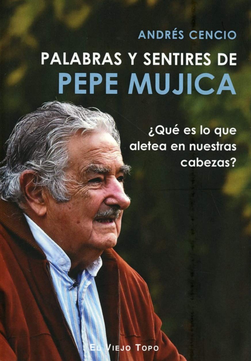 Palabras y sentires de Pepe Mujica : ¿qué es lo que aletea en nuestras cabezas? book