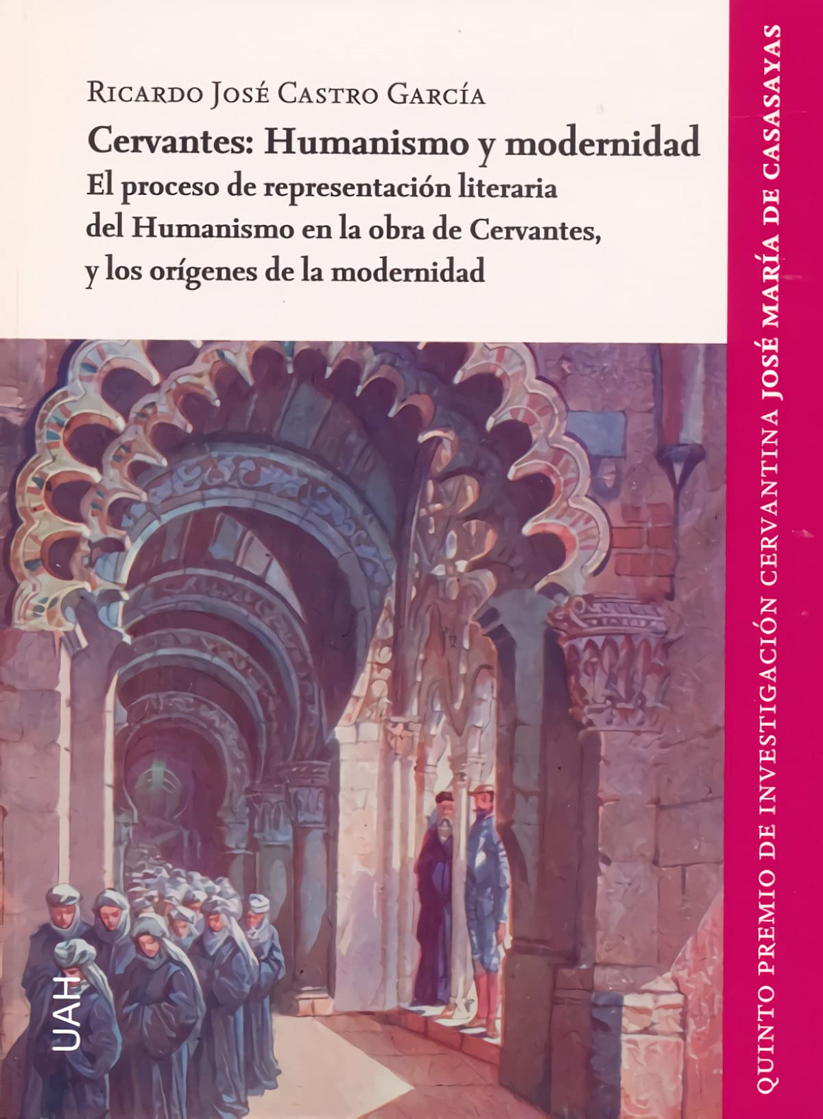Cervantes: Humanismo y modernidad: El proceso de representación literaria del humanismo en la obra de Cervantes, y los orígenes de la modernidad ... de Cervantes:Biblioteca Premio Casasayas) Books