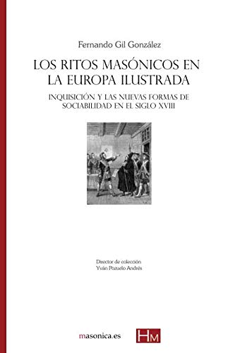 Los ritos masónicos en la Europa ilustrada: Inquisición y las nuevas formas de sociabilidad en el siglo XVIII (Historiadores de la masonería, Band 6) Philosophy