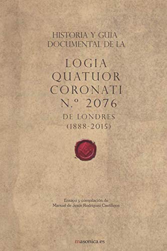 Historia y guía documental de la Logia Quatuor Coronati n.º 2076 de Londres: (1888-2015) (TEXTOS HITÓRICOS Y CLÁSICOS, Band 3) Philosophy