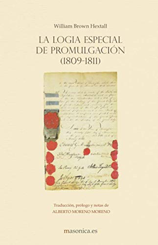 La Logia Especial de Promulgación (1809-1811): Traducción, prólogo y notas de Alberto Moreno Moreno (TEXTOS HISTÓRICOS Y CLÁSICOS, Band 3) Books